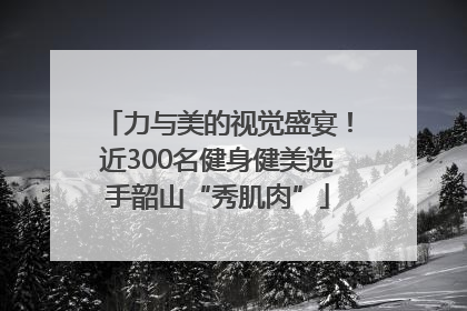 力与美的视觉盛宴！近300名健身健美选手韶山“秀肌肉”