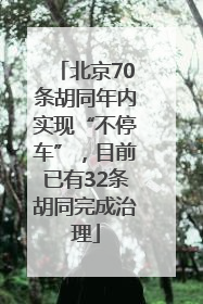 北京70条胡同年内实现“不停车”，目前已有32条胡同完成治理