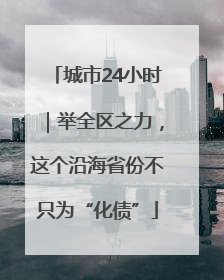 城市24小时｜举全区之力，这个沿海省份不只为“化债”