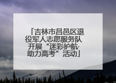 吉林市昌邑区退役军人志愿服务队开展“迷彩护航·助力高考”活动