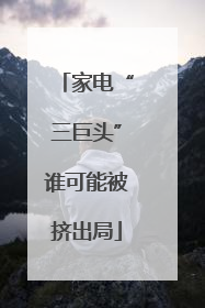 家电“三巨头”谁可能被挤出局