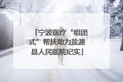 宁波医疗“组团式”帮扶助力盐源县人民医院纪实