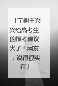 宇树王兴兴给高考生的报考建议火了！网友：说得很实在