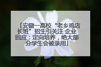 安徽一高校“老乡鸡店长班”招生引关注 企业回应：定向培养，绝大部分学生会被录用