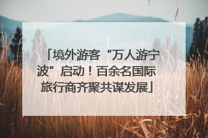 境外游客“万人游宁波”启动！百余名国际旅行商齐聚共谋发展