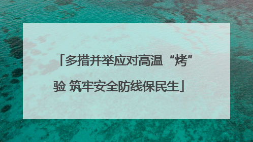 多措并举应对高温“烤”验 筑牢安全防线保民生