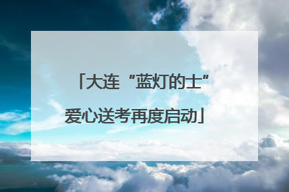 大连“蓝灯的士”爱心送考再度启动