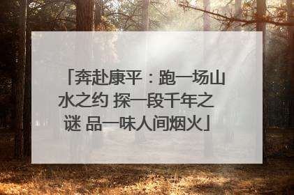 奔赴康平：跑一场山水之约 探一段千年之谜 品一味人间烟火