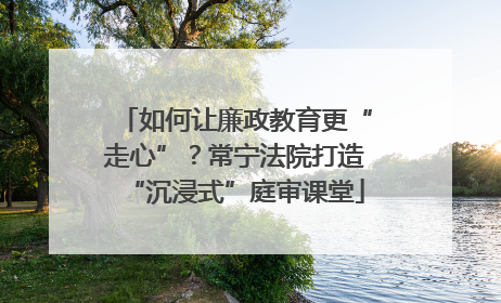 如何让廉政教育更“走心”？常宁法院打造“沉浸式”庭审课堂