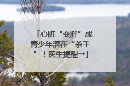 心脏“变胖”成青少年潜在“杀手”！医生提醒→
