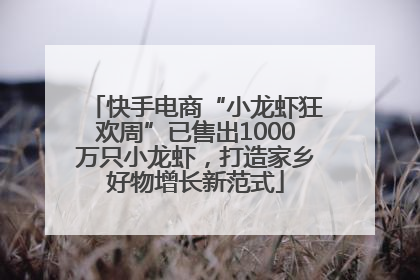 快手电商“小龙虾狂欢周”已售出1000万只小龙虾，打造家乡好物增长新范式