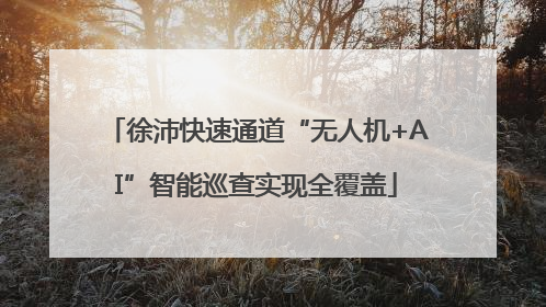 徐沛快速通道“无人机+AI”智能巡查实现全覆盖