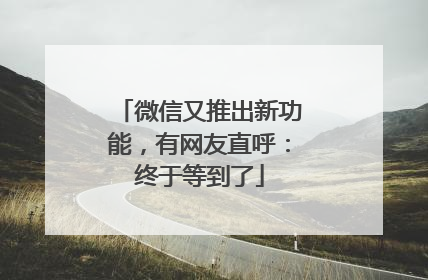 微信又推出新功能，有网友直呼：终于等到了