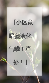 小区竟暗藏液化气罐！查处！