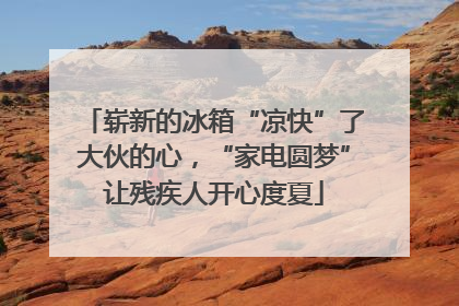 崭新的冰箱“凉快”了大伙的心，“家电圆梦”让残疾人开心度夏