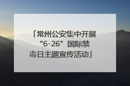 常州公安集中开展“6･26”国际禁毒日主题宣传活动