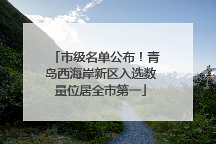 市级名单公布！青岛西海岸新区入选数量位居全市第一
