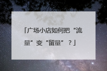 广场小店如何把“流量”变“留量”？