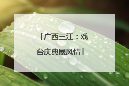 广西三江：戏台庆典展风情