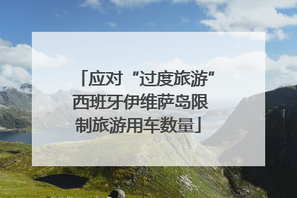应对“过度旅游” 西班牙伊维萨岛限制旅游用车数量