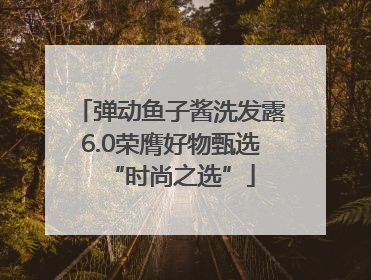 弹动鱼子酱洗发露6.0荣膺好物甄选“时尚之选”