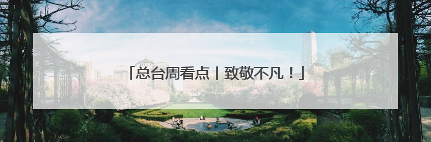 总台周看点丨致敬不凡！