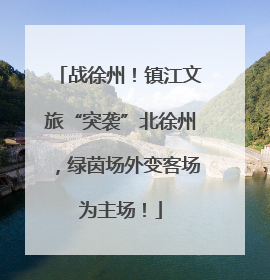 战徐州！镇江文旅“突袭”北徐州，绿茵场外变客场为主场！