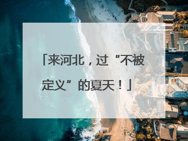 来河北，过“不被定义”的夏天！