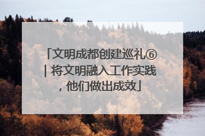 文明成都创建巡礼⑥｜将文明融入工作实践，他们做出成效