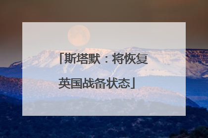 斯塔默：将恢复英国战备状态