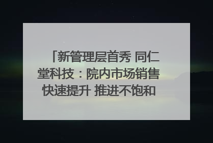 新管理层首秀 同仁堂科技：院内市场销售快速提升 推进不饱和营销｜直击股东会
