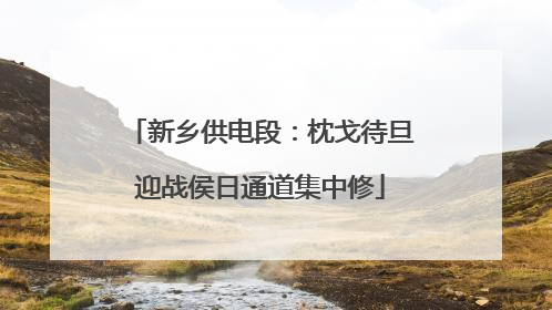 新乡供电段：枕戈待旦迎战侯日通道集中修