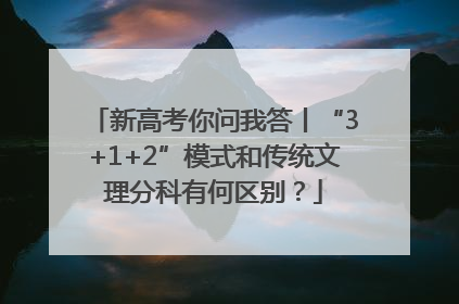 新高考你问我答丨“3+1+2”模式和传统文理分科有何区别？
