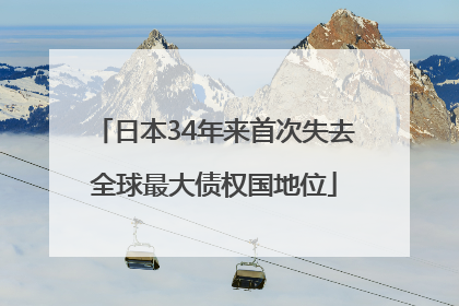 日本34年来首次失去全球最大债权国地位