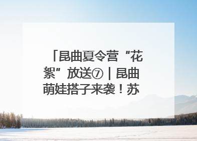 昆曲夏令营“花絮”放送⑦｜昆曲萌娃搭子来袭！苏州“小昆迷”姐弟期待同台演绎“姑苏水磨调”