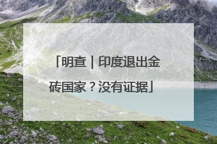 明查｜印度退出金砖国家？没有证据