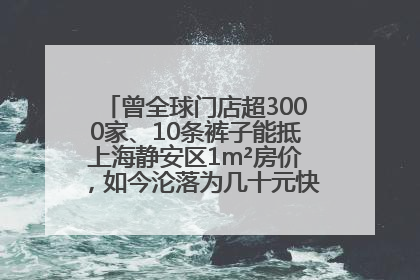 曾全球门店超3000家、10条裤子能抵上海静安区1m²房价，如今沦落为几十元快消品 真维斯，明天的太阳从哪里升起？
