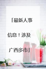 最新人事信息！涉及广西多市
