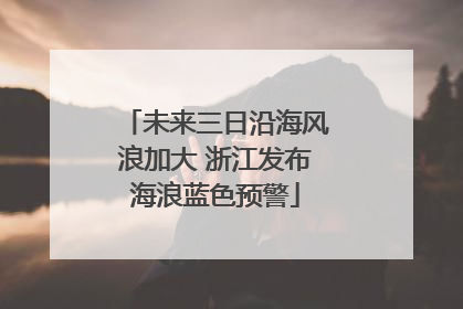 未来三日沿海风浪加大 浙江发布海浪蓝色预警