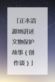 正本清源地讲述文物保护故事（创作谈）