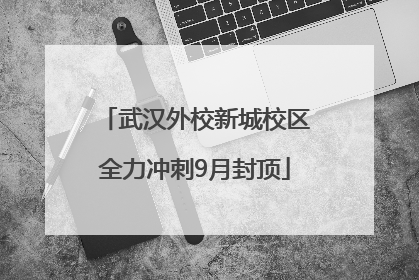 武汉外校新城校区全力冲刺9月封顶
