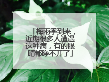 梅雨季到来，近期很多人遭遇这种病，有的眼睛都睁不开了