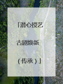 潜心授艺 古剧焕新（传承）