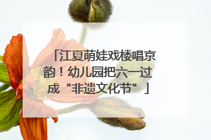江夏萌娃戏楼唱京韵！幼儿园把六一过成“非遗文化节”