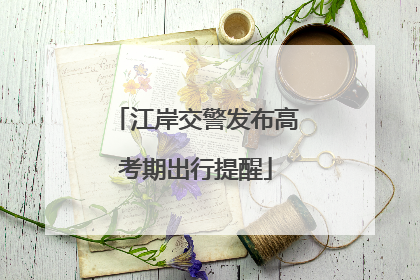 江岸交警发布高考期出行提醒
