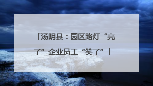 汤阴县：园区路灯“亮了”企业员工“笑了”