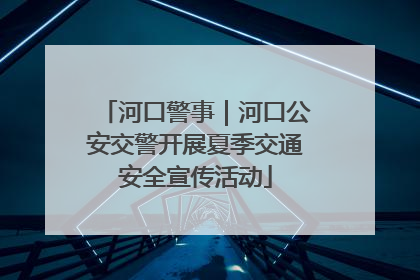 河口警事｜河口公安交警开展夏季交通安全宣传活动