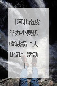 河北南皮举办小麦机收减损“大比武”活动