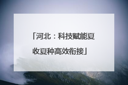 河北：科技赋能夏收夏种高效衔接