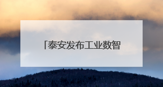 泰安发布工业数智化转型蓝图，“十百千万”梯队+灯塔工厂打造产业新标杆